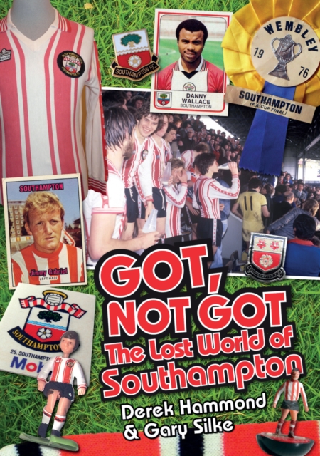 Got, Not Got: Southampton FC : The Lost World of Southampton, Hardback Book