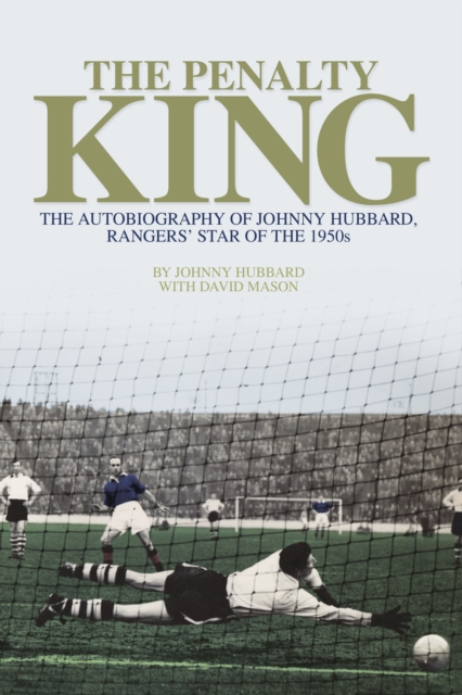 The Penalty King : The Autobiography of Johnny Hubbard, Rangers' Star of the 1950s, EPUB eBook