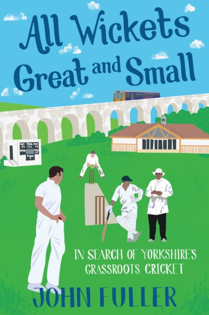 All Wickets Great and Small : In Search of Yorkshire's Grassroots Cricket, Paperback / softback Book