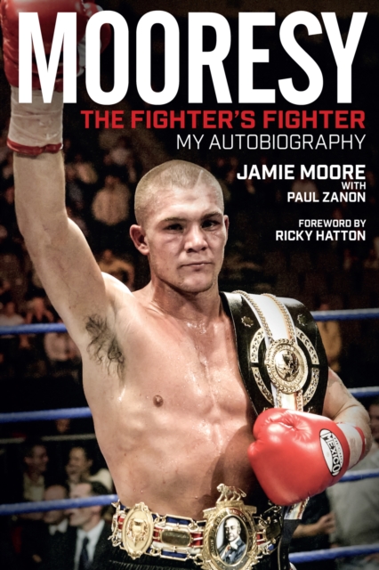Mooresy - The Fighters' Fighter : My Autobiography - Jamie Moore, Hardback Book
