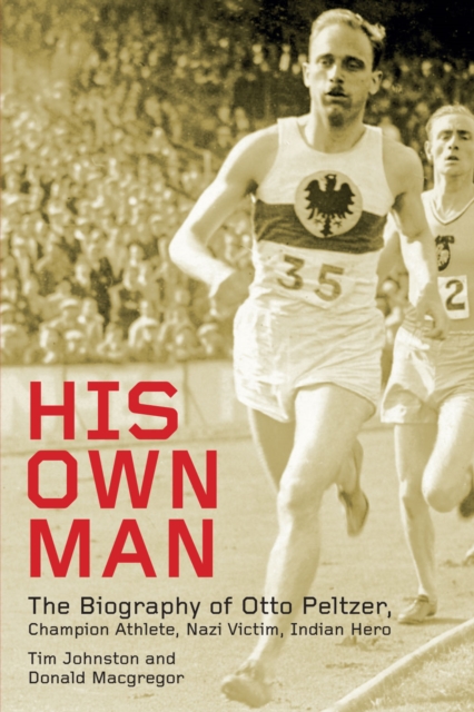 His Own Man : Otto Peltzer: Champion Athlete, Nazi Victim, Indian Hero, Hardback Book