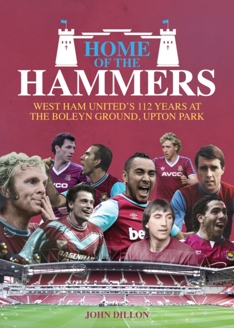 Home of the Hammers : West Ham United's 112 Years at the Boleyn Ground, Upton Park, Hardback Book