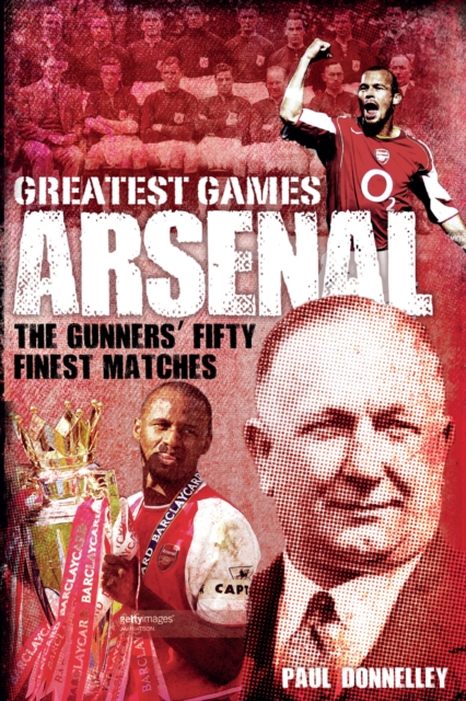 Arsenal Greatest Games : The Gunners' Fifty Finest Matches, Hardback Book