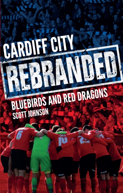 Cardiff City: Rebranded : Bluebirds and Red Dragons, Paperback / softback Book