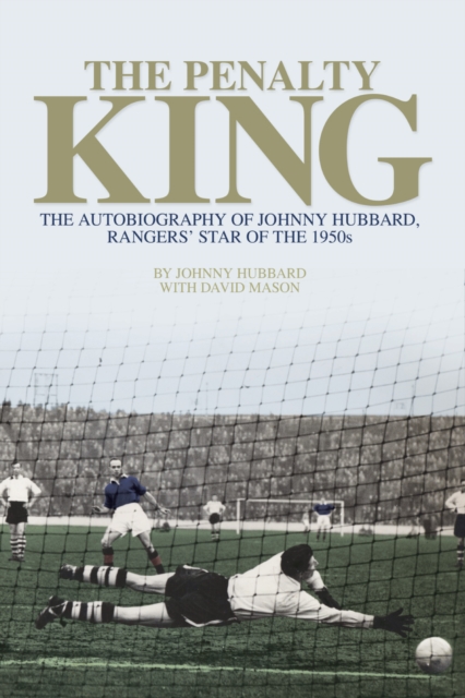 The Penalty King : The Autobiography of Johnny Hubbard, Rangers' Star of the 1950s, Paperback / softback Book