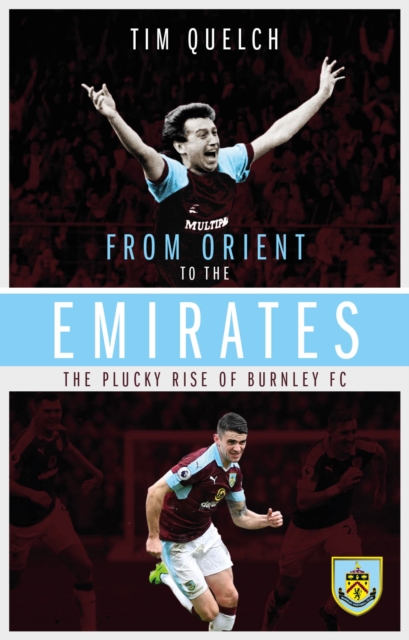 From Orient to the Emirates : The Plucky Rise of Burnley FC, Paperback / softback Book