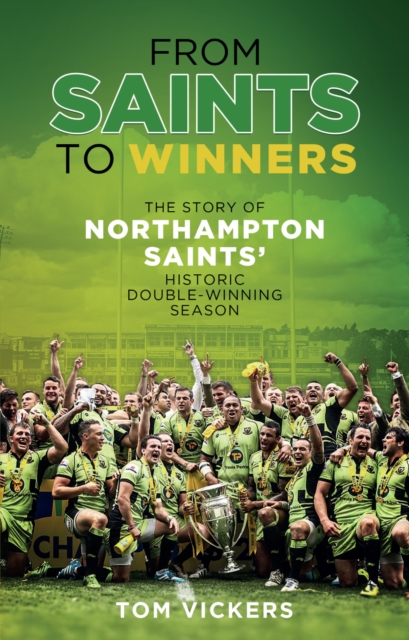 From Saints to Winners : The Story of Northampton Saints' Historic Double-Winning Season, Hardback Book