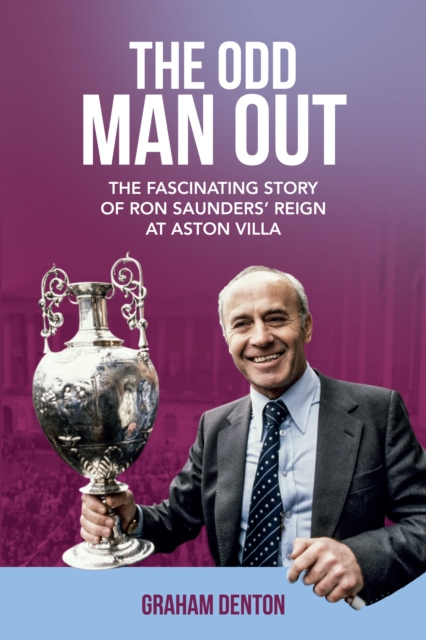 The Odd Man Out : The Fascinating Story of Ron Saunders' Reign at Aston Villa, EPUB eBook