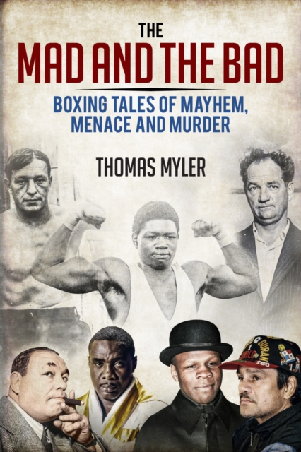 The Mad and the Bad : Boxing Tales of Mayhem, Menace and Murder, Paperback / softback Book