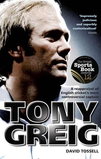 Tony Greig : A Reappraisal of English Cricket's Most Controversial Captain, Paperback / softback Book