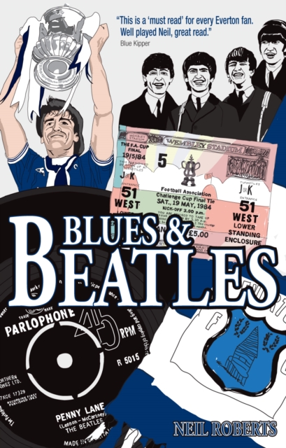 Blues and Beatles : Football, Family and the Fab Four - the Life of an Everton Supporter, Paperback / softback Book