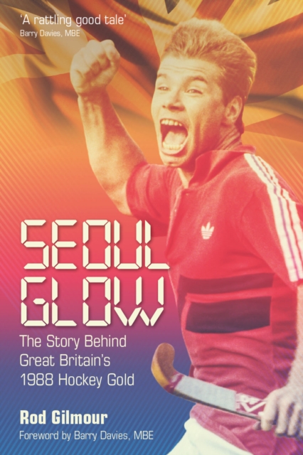 Seoul Glow : The Story Behind Britain's 1988 Olympic Hockey Gold, Hardback Book