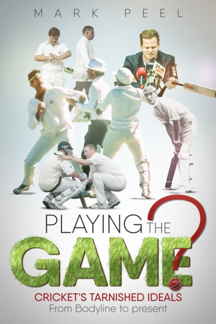 Playing the Game? : Cricket's Tarnished Ideals from Bodyline to the Present, Hardback Book