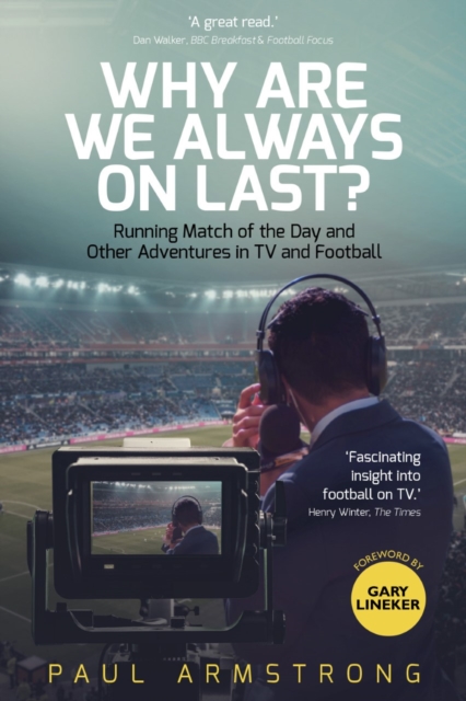 Why Are We Always On Last? : Running Match of the Day and Other Adventures in TV and Football, Hardback Book