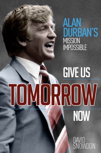 Give Us Tomorrow Now : Alan Durban's Mission Impossible, Hardback Book