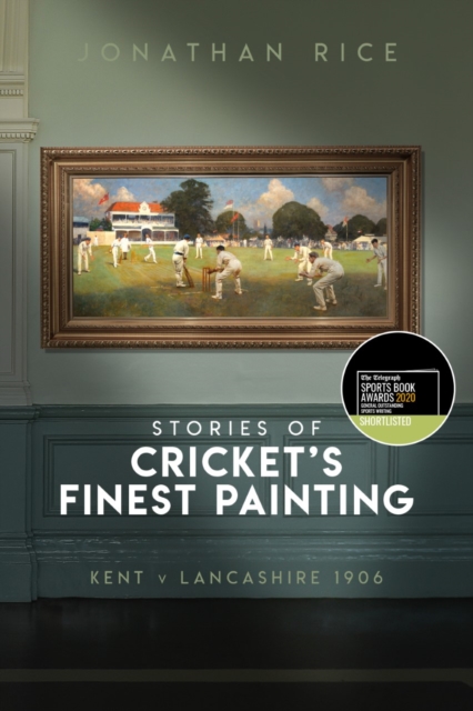The Stories of Cricket's Finest Painting : Kent v Lancashire 1906, Hardback Book