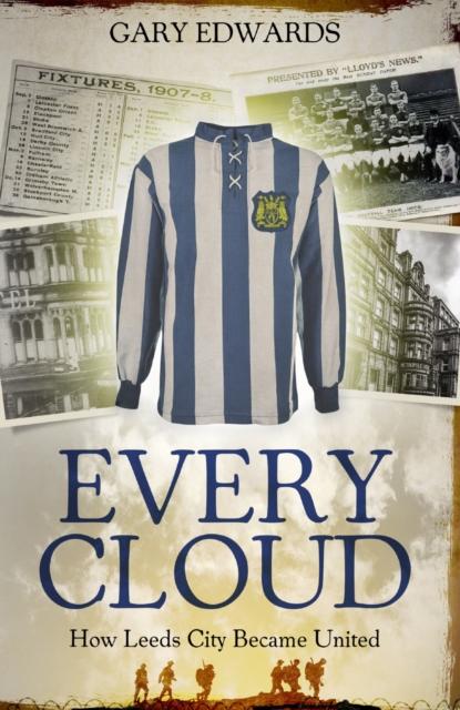 Every Cloud : The Story of How Leeds City Became Leeds United, Paperback / softback Book