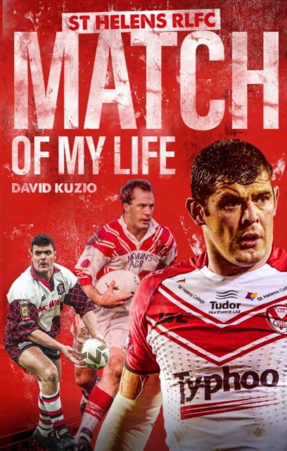 St Helens Match of My Life : Saints Legends Relive Their Greatest Games, Paperback / softback Book