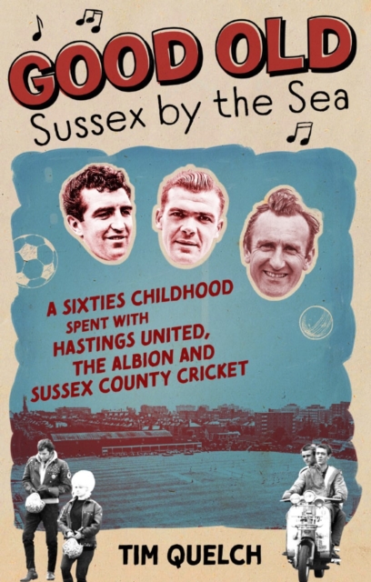 Good Old Sussex by the Sea : A Sixties Childhood Spent with Hastings United, the Albion and Sussex County Cricket, Paperback / softback Book