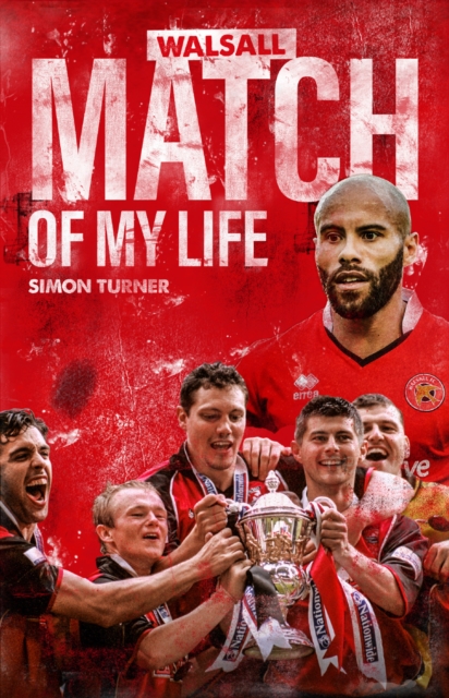 Walsall Match of My Life : Saddlers Legends Relive Their Greatest Games, Hardback Book