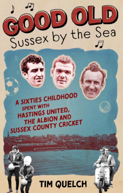 Good Old Sussex by the Sea : A Sixties Childhood Spent with Hastings United, the Albion and Sussex County Cricket, EPUB eBook