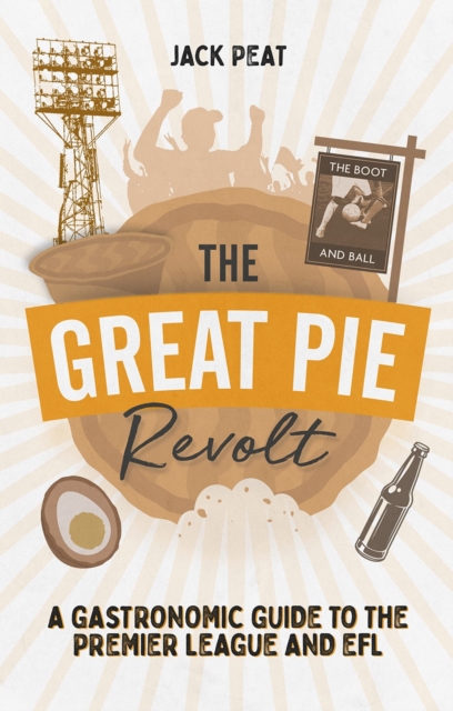 The Great Pie Revolt : A Gastronomic Guide to the Premier League and EFL, Paperback / softback Book