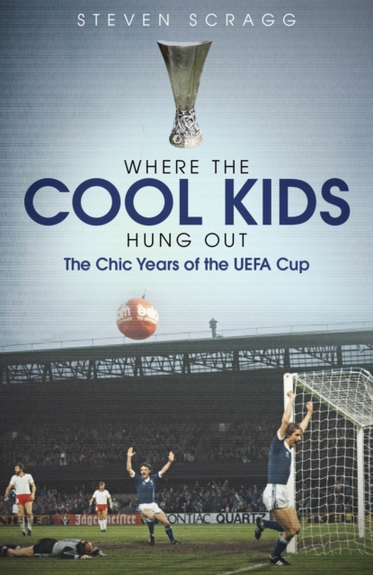 Where the Cool Kids Hung out : The Chic Years of the UEFA Cup, Hardback Book
