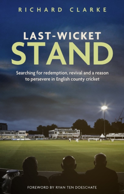 Last-Wicket Stand : Searching for Redemption, Revival and a Reason to Persevere in English County Cricket, Paperback / softback Book