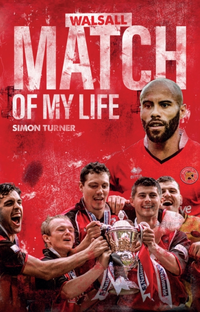 Walsall FC Match of My Life : Saddlers Legends Relive Their Greatest Games, EPUB eBook