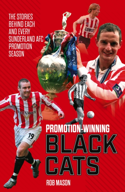 Promotion Winning Black Cats : The Stories Behind Each and Every Sunderland AFC Promotion Season, Hardback Book
