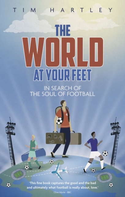 The World at Your Feet : In Search of the Soul of Football, Paperback / softback Book