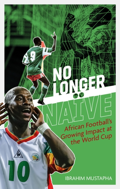 No Longer Naive : African Football's Growing Impact at the World Cup, Paperback / softback Book
