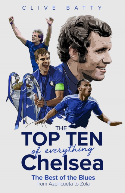The Top Ten of Everything Chelsea : The Best of the Blues from Azpilicueta to Zola, Hardback Book