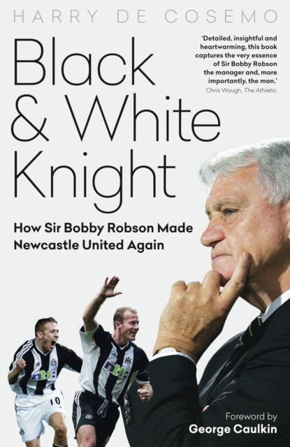 Black and White Knight : How Sir Bobby Robson Made Newcastle United Again, EPUB eBook