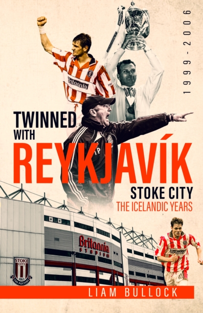 Twinned with Reykjavik : Stoke City FC: the Icelandic Years 1999-2006, EPUB eBook