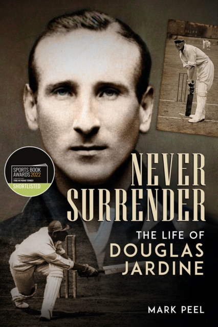 Never Surrender : The Life of Douglas Jardine, Hardback Book