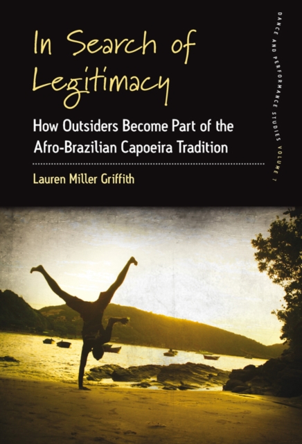 In Search of Legitimacy : How Outsiders Become Part of the Afro-Brazilian Capoeira Tradition, EPUB eBook