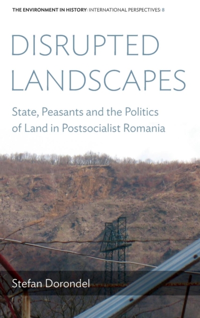 Disrupted Landscapes : State, Peasants, and the Politics of Land in Postsocialist Romania, Hardback Book
