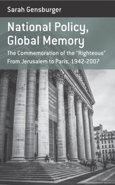 National Policy, Global Memory : The Commemoration of the “Righteous” from Jerusalem to Paris, 1942-2007, EPUB eBook