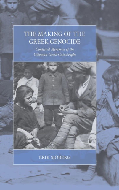 The Making of the Greek Genocide : Contested Memories of the Ottoman Greek Catastrophe, Hardback Book
