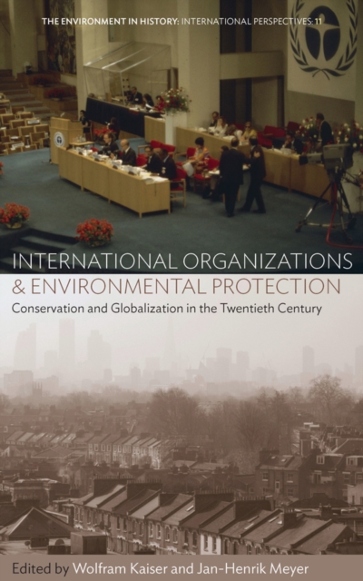 International Organizations and Environmental Protection : Conservation and Globalization in the Twentieth Century, EPUB eBook