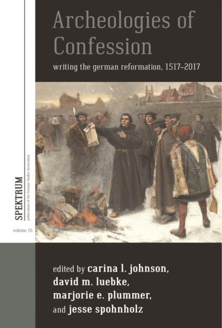 Archeologies of Confession : Writing the German Reformation, 1517-2017, EPUB eBook