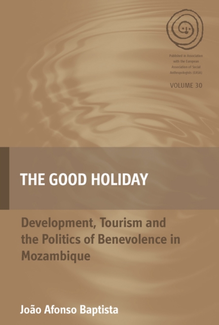 The Good Holiday : Development, Tourism and the Politics of Benevolence in Mozambique, EPUB eBook