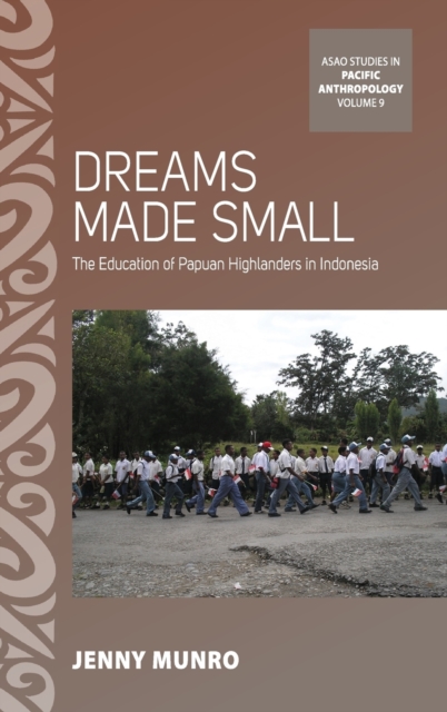 Dreams Made Small : The Education of Papuan Highlanders in Indonesia, Hardback Book