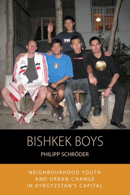Bishkek Boys : Neighbourhood Youth and Urban Change in Kyrgyzstan’s Capital, EPUB eBook