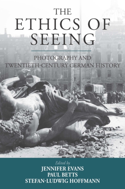 The Ethics of Seeing : Photography and Twentieth-Century German History, EPUB eBook