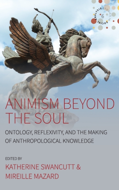 Animism beyond the Soul : Ontology, Reflexivity, and the Making of Anthropological Knowledge, Hardback Book