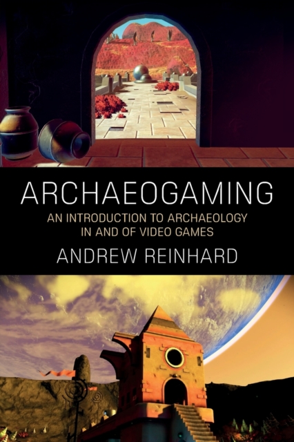 Archaeogaming : An Introduction to Archaeology in and of Video Games, Paperback / softback Book