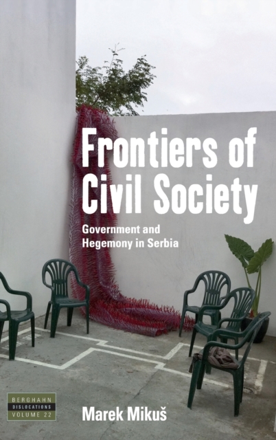 Frontiers of Civil Society : Government and Hegemony in Serbia, Hardback Book