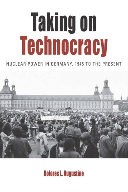 Taking on Technocracy : Nuclear Power in Germany, 1945 to the Present, EPUB eBook